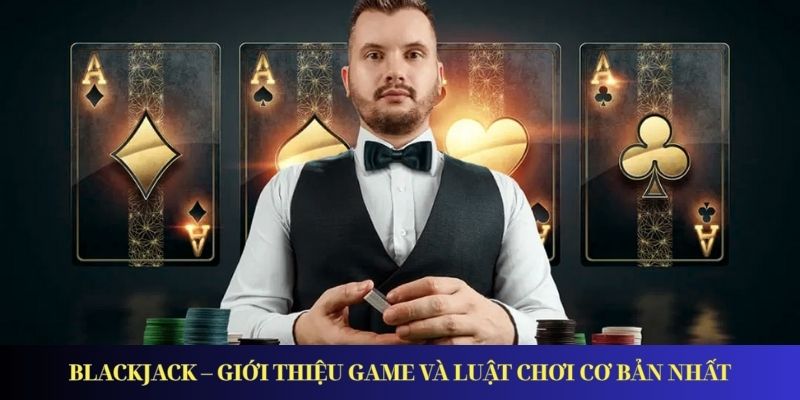 Blackjack – Giới Thiệu Game Và Luật Chơi Cơ Bản Nhất